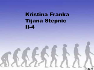 Kristina Franka
Tijana Stepnic
II-4
 