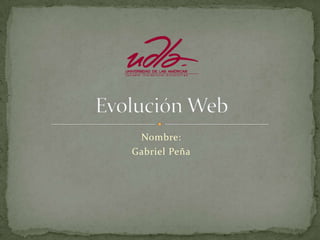 Nombre: Gabriel Peña Evolución Web 