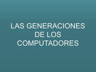 LAS GENERACIONES
      DE LOS
 COMPUTADORES
 