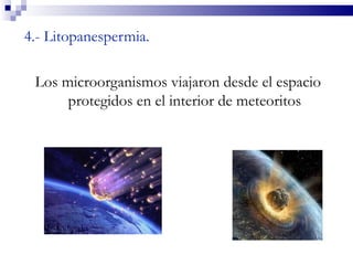 4.- Litopanespermia.

 Los microorganismos viajaron desde el espacio
      protegidos en el interior de meteoritos
 