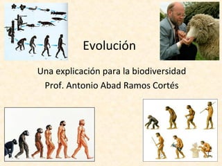 Evolución
Una explicación para la biodiversidad
Prof. Antonio Abad Ramos Cortés
 