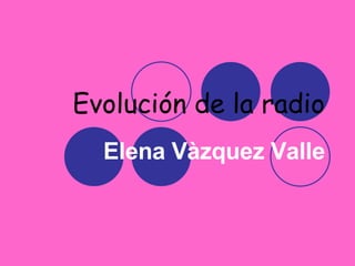 Evolución de la radio Elena Vàzquez Valle 