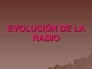 EVOLUCIÓN DE LA RADIO 