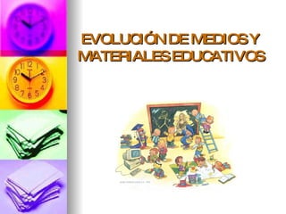 EVOLUCIÓN DE MEDIOS Y MATERIALES EDUCATIVOS