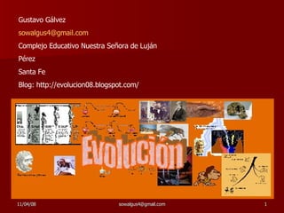 Gustavo Gálvez [email_address] Complejo Educativo Nuestra Señora de Luján Pérez Santa Fe Blog: http://evolucion08.blogspot.com/ 