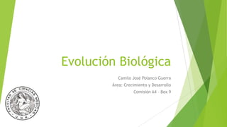 Evolución Biológica
Camilo José Polanco Guerra
Área: Crecimiento y Desarrollo
Comisión A4 – Box 9
 