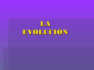 LALA
EVOLUCIÓNEVOLUCIÓN
 