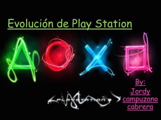 Evolución de consolas Sony
Evolución de Play Station
By:
Jordy
campuzano
cabrera
 