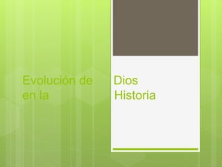 Evolución de Dios 
en la Historia 
 