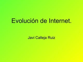 Evolución de Internet. Javi Calleja Ruiz 