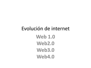 Evolución de internet
      Web 1.0
      Web2.0
      Web3.0
      Web4.0
 