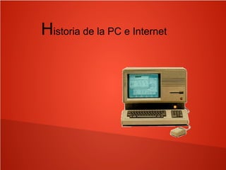 Historia de la PC e Internet
 