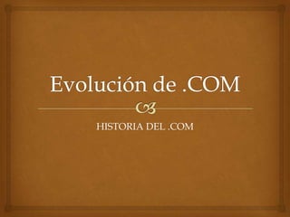 HISTORIA DEL .COM
 
