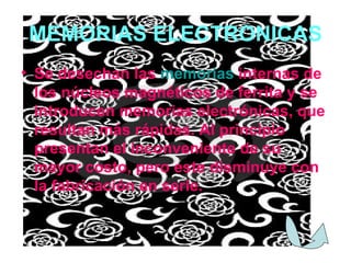 MEMORIAS ELECTRONICAS Se desechan las  memorias  internas de los núcleos magnéticos de ferrita y se introducen memorias electrónicas, que resultan más rápidas. Al principio presentan el inconveniente de su mayor costo, pero este disminuye con la fabricación en serie.  