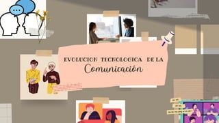 EVOLUCION TECNOLOGICA DE LA
Comunicación
 