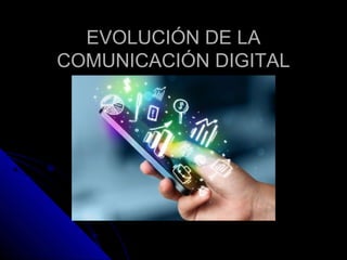 EVOLUCIÓN DE LAEVOLUCIÓN DE LA
COMUNICACIÓN DIGITALCOMUNICACIÓN DIGITAL
 