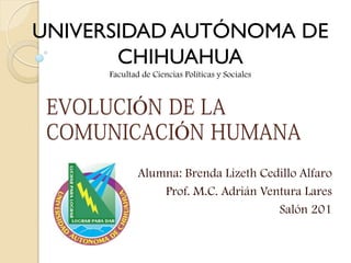 UNIVERSIDAD AUTÓNOMA DE
CHIHUAHUA
Facultad de Ciencias Políticas y Sociales

Ó
Ó
Alumna: Brenda Lizeth Cedillo Alfaro
Prof. M.C. Adrián Ventura Lares
Salón 201

 