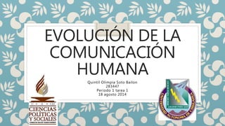 EVOLUCIÓN DE LA
COMUNICACIÓN
HUMANA
Quintil Olimpia Soto Bailon
283447
Periodo 1 tarea 1
18 agosto 2014
 