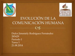 Dulce Jimmiely Rodríguez Fernández 
285429 
Periodo 1 
Tarea 1 
21.08.2014 
 