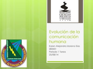 Evolución de la 
comunicación 
humana 
Karen Alejandra Moreno Sias 
283431 
Periodo 1 Tarea 
25/08/14 
 