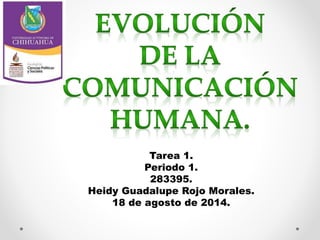 Tarea 1.
Periodo 1.
283395.
Heidy Guadalupe Rojo Morales.
18 de agosto de 2014.
 