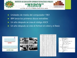 SEGUNDA GENERACION
 Unidades de media del computador 1961
 IBM lanza los primeros discos extraíbles
 Un año después se crea el código ASCII
 Un año después se creo el fortran el cobol y el Basic
 