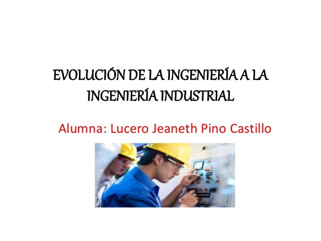Evolución de la ingeniería a la ingeniería industrial
