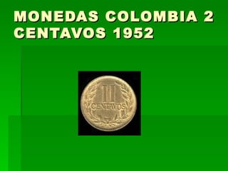 MONEDAS COLOMBIA 2 CENTAVOS 1952  