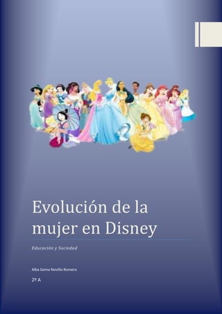 Evolución de la mujer en Disney
Evolución de la
mujer en Disney
Educación y Sociedad
Alba Gema Novillo Romero
2º A
 