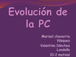 Marisol chaverria
Vásquez
Valentina Sánchez
Londoño
10-2 matinal
 