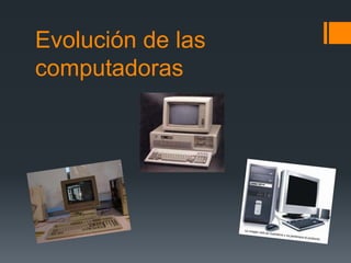 Evolución de las
computadoras
 