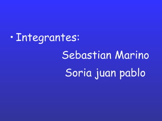 Integrantes: Sebastian Marino Soria juan pablo 