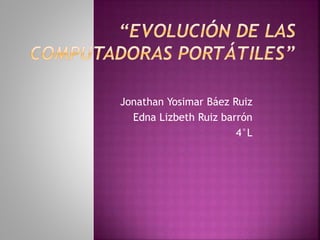 Jonathan Yosimar Báez Ruiz
Edna Lizbeth Ruiz barrón
4°L
 