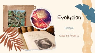 Evolucion
Biologia
Clase de Roberto
 