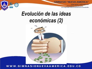 Evolución de las ideas
económicas (2)
 