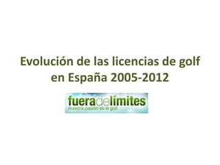 Evolución de las licencias de golf
     en España 2005-2012
 