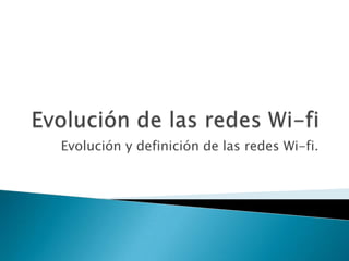 Evolución y definición de las redes Wi-fi.
 