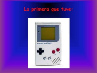 La primera que tuve: