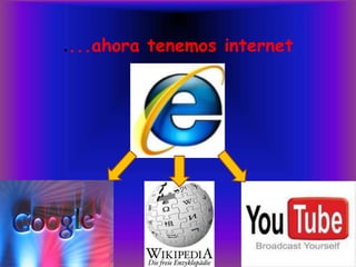 ....ahora tenemos internet