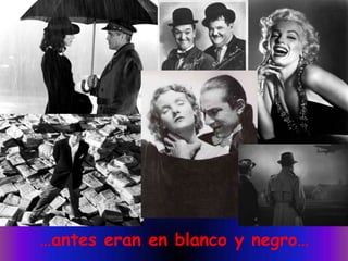 …antes eran en blanco y negro…