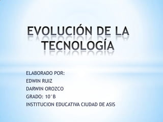 ELABORADO POR:
EDWIN RUIZ
DARWIN OROZCO
GRADO: 10°B
INSTITUCION EDUCATIVA CIUDAD DE ASIS
 