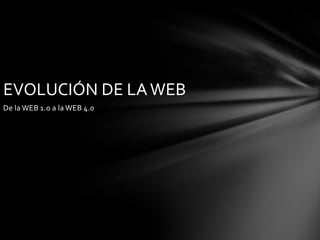 EVOLUCIÓN DE LA WEB
De la WEB 1.0 a la WEB 4.0

 