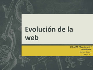 Evolución de la
web
U.E.M.M. “Bicentenario”
Informática
Steven Godoy
1 BGU “C”
 