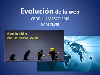 Evolución de la web
CBOP. LLAMASCO ERIK
CAM XLVIII
 