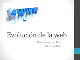 Evolución de la web
Daniela Noriega Ortiz
Once Contable
 