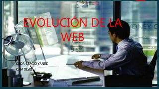 EVOLUCIÓN DE LA
WEB
CBOP. SERGIO YÁNEZ
CAM XLVIII
 
