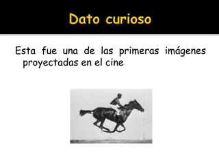 Esta fue una de las primeras imágenes
proyectadas en el cine
 