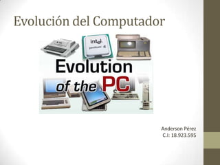 Evolución del Computador
Anderson Pérez
C.I: 18.923.595
 