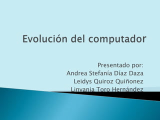 Presentado por:
Andrea Stefanía Díaz Daza
Leidys Quiroz Quiñonez
Linvania Toro Hernández
 