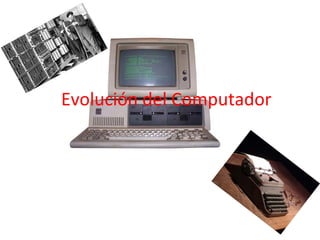 Evolución del Computador
 